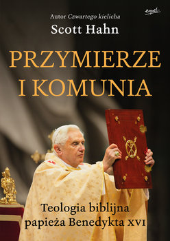 Przymierze i komunia. Teologia biblijna papieża Benedykta XVI - Hahn Scott