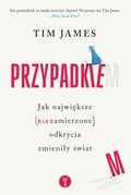 Przypadkiem. Jak największe (niezamierzone) odkrycia zmieniły świat - James Tim