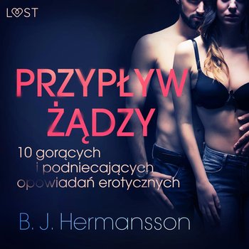 Przypływ żądzy. 10 gorących i podniecających opowiadań erotycznych - Hermansson B.J.