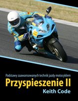 Przyspieszenie 2. Podstawy zaawansowanych technik jazdy motocyklem Code Keith