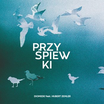 Przyśpiewki - Diomede, Tarwid Grzegorz, Markanicz Tomasz, Zemler Hubert