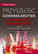 Przyszłość Dziennikarstwa w Dojrzałych Demokracjach - Anderson Peter, Geoff Ward