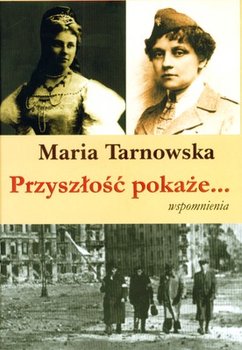 Przyszłość pokaże... Wspomnienia - Tarnowska Maria