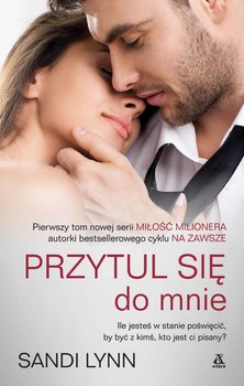 Przytul się do mnie. Miłość milionera. Tom 1 - Lynn Sandi