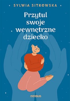 Przytul swoje wewnętrzne dziecko - Sitkowska Sylwia