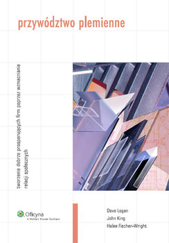 Przywództwo Plemienne. Tworzenie Dobrze Prosperujących Firm Poprzez Wzmacnianie Relacji Społecznych - Logan Dave, King John, Fischer-Wright Halee