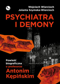 Psychiatra i demony. Powieść biograficzna o profesorze Antonim Kępińskim - Wiercioch Wojciech, Szymska-Wiercioch Jolanta