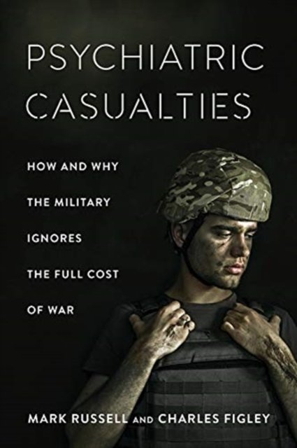 Psychiatric Casualties: How and Why the Military Ignores the Full Cost ...