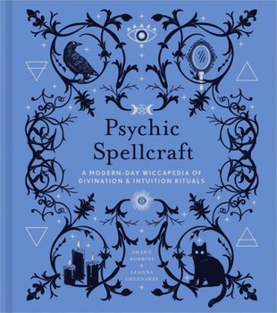 Psychic Spellcraft. A Modern-Day Wiccapedia of Divination & Intuition Rituals - Robbins Shawn, Leanna Greenaway