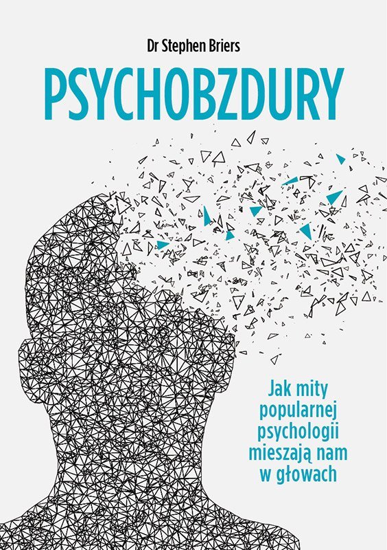 Psychobzdury. Jak mity popularnej psychologii mieszają nam w głowach ...