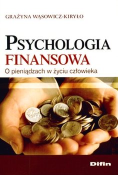 Psychologia finansowa. O pieniądzach w życiu człowieka - Wąsowicz-Kiryło Grażyna