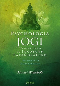Psychologia jogi. Wprowadzenie do "Jogasutr" Patańdźalego - Wielobób Maciej
