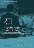 Psychologia nauczania, czyli jak skutecznie prowadzić szkolenia, zarządzać grupami i występować przed publicznością - Grzesiak Mateusz