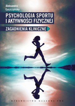 Psychologia sportu i aktywności fizycznej. Zagadnienia kliniczne - Łuszczyńska Aleksandra