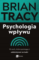 Psychologia wpływu. 10 cech, które pomogą ci oddziaływać na ludzi Tracy Brian