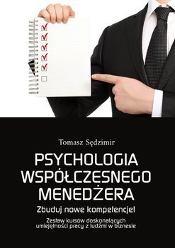 Psychologia współczesnego menedżera. Zbuduj nowe kompetencje! Zestaw kursów doskonalących umiejętności pracy z ludźmi w biznesie - Sędzimir Tomasz