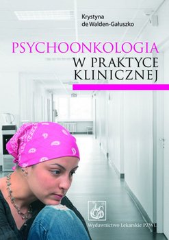 Psychoonkologia w praktyce klinicznej - de Walden-Gałuszko Krystyna