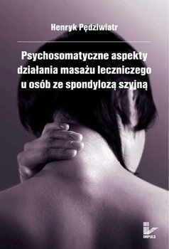 Psychosomatyczne aspekty działania masażu leczniczego u osób ze spondylozą szyjną - Pędziwiatr Henryk