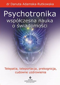 Psychotronika współczesna nauka o świadomości - Adamska-Rutkowska Danuta