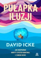 Pułapka iluzji. Jak rozpoznać ukryty system kontroli i z niego uciec Icke David