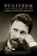 Pulitzer: A Life in Politics, Print, and Power - Morris James Mcgrath