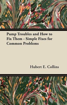Pump Troubles and How to Fix Them - Simple Fixes for Common Problems - Collins Hubert E.