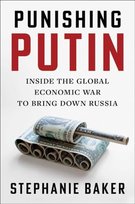 Punishing Putin: Inside The Global Economic War To Down Russia Stephanie Alice Baker