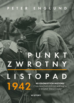 Punkt zwrotny. Listopad 1942. 40 osobistych historii z najważniejszego miesiąca II wojny światowej - Englund Peter