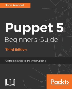 Puppet 5 Beginner's Guide - Third Edition - John Arundel