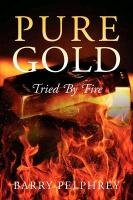 Pure Gold. Tried by Fire - Pelphrey Barry