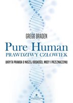 Pure Human. Prawdziwy człowiek. Ukryta prawda o naszej boskości, mocy i przeznaczeniu Braden Gregg
