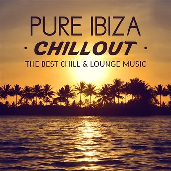 Pure Ibiza Chillout: The Best Chill & Lounge Music, Calm Chillout Sounds, Chill Out After Dark - Chillout Music Ensemble