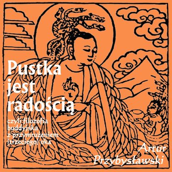 Pustka jest radością, czyli filozofia buddyjska z przymrużeniem (trzeciego) oka - audiobook - Przybysławski Artur