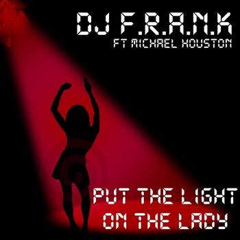 Put The Light On The Lady - DJ F.R.A.N.K. feat. Michael Houston