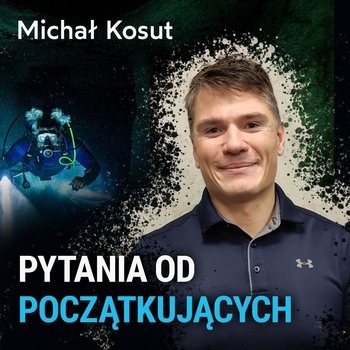 Pytania od początkujących - Michał Kosut - Spod Wody - Rozmowy o nurkowaniu, sprzęcie i eventach nurkowych - podcast - Porembiński Kamil