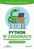Python w zadaniach. Programowanie dla młodzieży. Poziom podstawowy - ebook PDF Wojciechowski Adrian, Wiejak Urszula