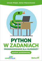 Python w zadaniach. Programowanie dla młodzieży. Poziom podstawowy Wojciechowski Adrian, Wiejak Urszula