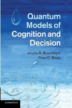 Quantum Models of Cognition and Decision - Busemeyer Jerome R., Bruza Peter D.
