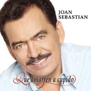 Que Amarren a Cupido - Joan Sebastian