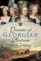 Queens of Georgian Britian - Catherine Curzon