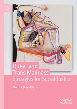 Queer and Trans Madness: Struggles for Social Justice - Merrick Daniel Pilling