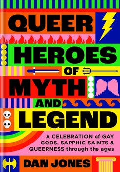 Queer Heroes of Myth and Legend: A celebration of gay gods, sapphic saints, and queerness through the ages - Jones Dan