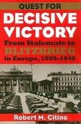 Quest for Decisive Victory: From Stalemate to Blitzkrieg in Europe, 1899-1940 - Citino Robert Michael, Citino Robert M.