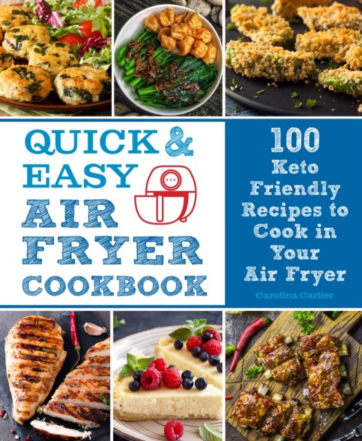 Quick And Easy Air Fryer Cookbook: 100 Keto Friendly Recipes To Cook In ...