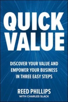 QuickValue: Discover Your Value and Empower Your Business in Three Easy Steps - Reed Phillips, Charles Slack