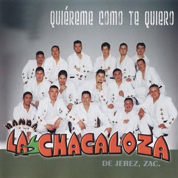 Quiéreme Como Te Quiero - Banda La Chacaloza De Jerez Zacatecas