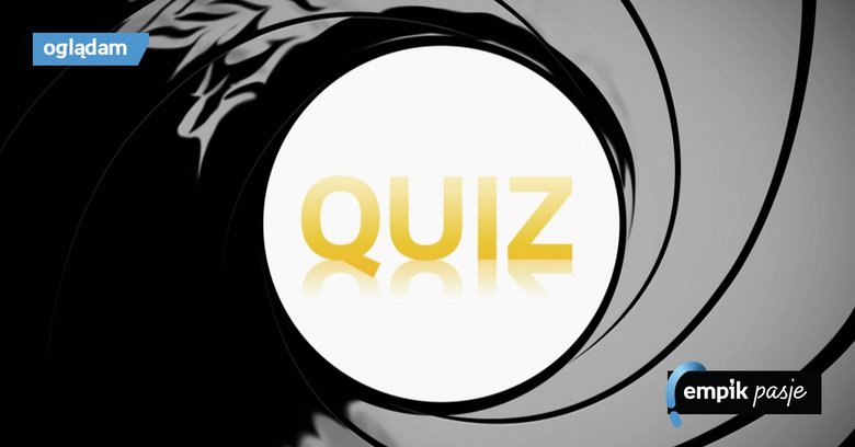 Quiz: Jak dużo wiesz o Bondzie? Jamesie Bondzie