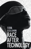 Race After Technology: Abolitionist Tools for the New Jim Code Ruha Benjamin