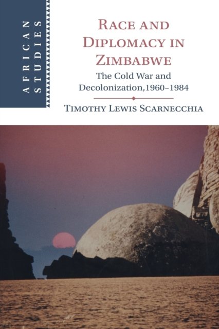 Race And Diplomacy In Zimbabwe: The Cold War And Decolonization,1960 ...