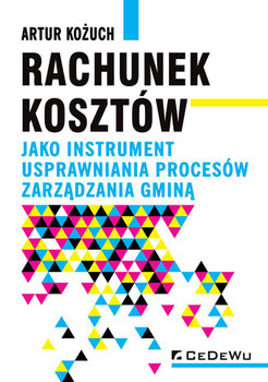 Rachunek kosztów jako instrument usprawniania procesów zarządzania gminą - Kożuch Artur